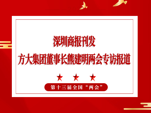 3月8日，深圳商報刊發方大集團董事長熊建明兩會專訪報道《全國人大代表、方大集團董事長熊建明：給每塊幕墻辦5G“身份證”》
